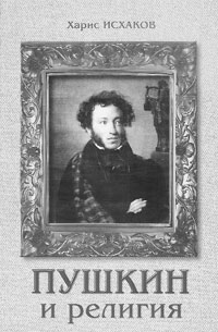 Исхаков Х. Пушкин и религия. М.: Алгоритм, 2005